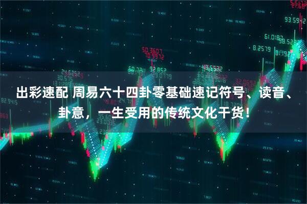 出彩速配 周易六十四卦零基础速记符号、读音、卦意，一生受用的传统文化干货！