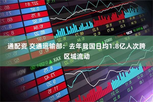 通配资 交通运输部：去年我国日均1.8亿人次跨区域流动